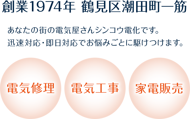 創業1974年 鶴見区潮田町一筋 あなたの街の電気屋さんシンコウ電化です。迅速対応・即日対応でお悩みごとに駆けつけます。電気修理、電気工事、電気販売